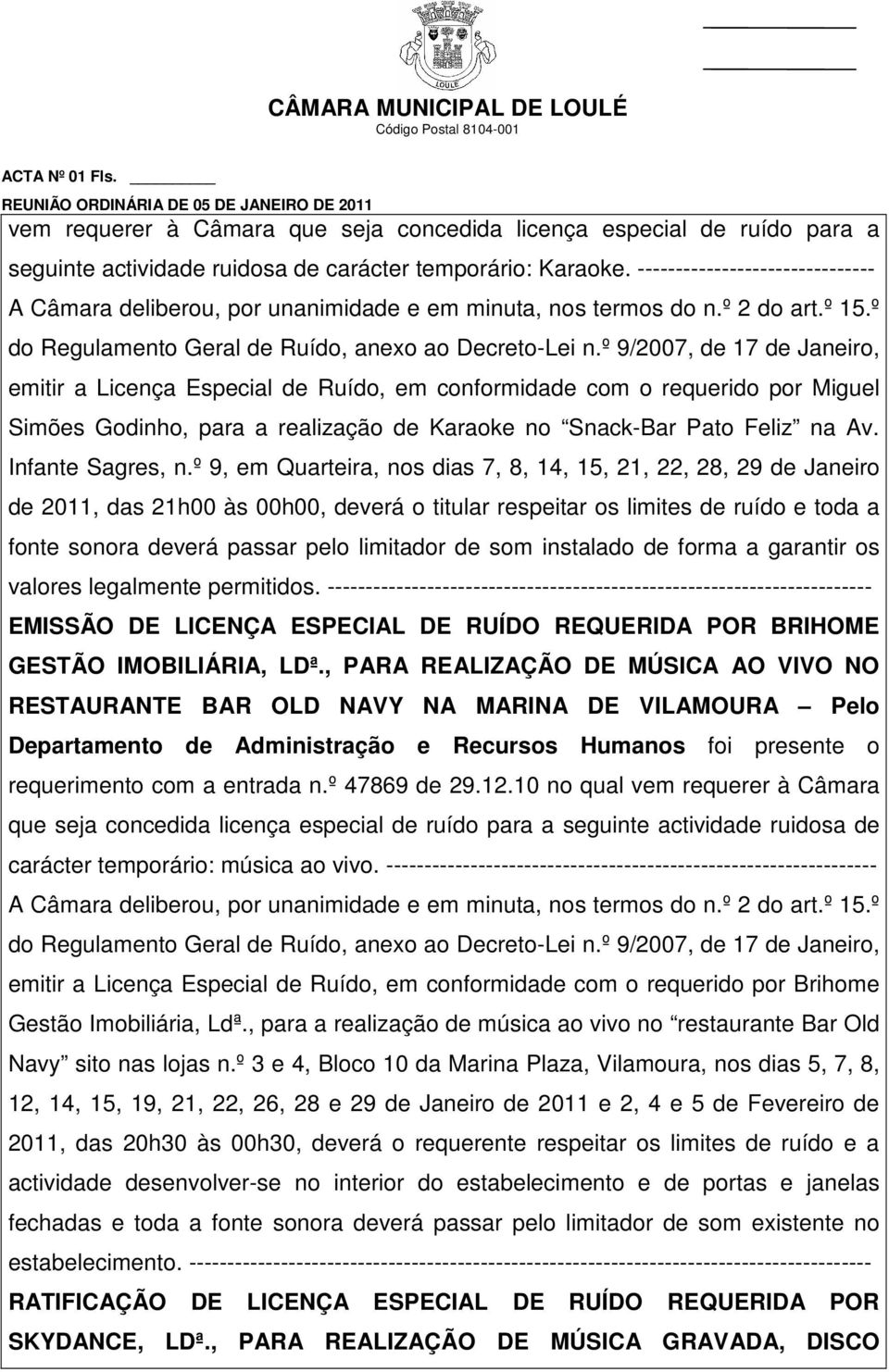 º 9/2007, de 17 de Janeiro, emitir a Licença Especial de Ruído, em conformidade com o requerido por Miguel Simões Godinho, para a realização de Karaoke no Snack-Bar Pato Feliz na Av.