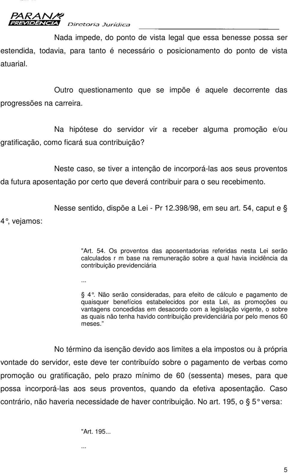 Neste caso, se tiver a intenção de incorporá-las aos seus proventos da futura aposentação por certo que deverá contribuir para o seu recebimento. 4, vejamos: Nesse sentido, dispõe a Lei - Pr 12.