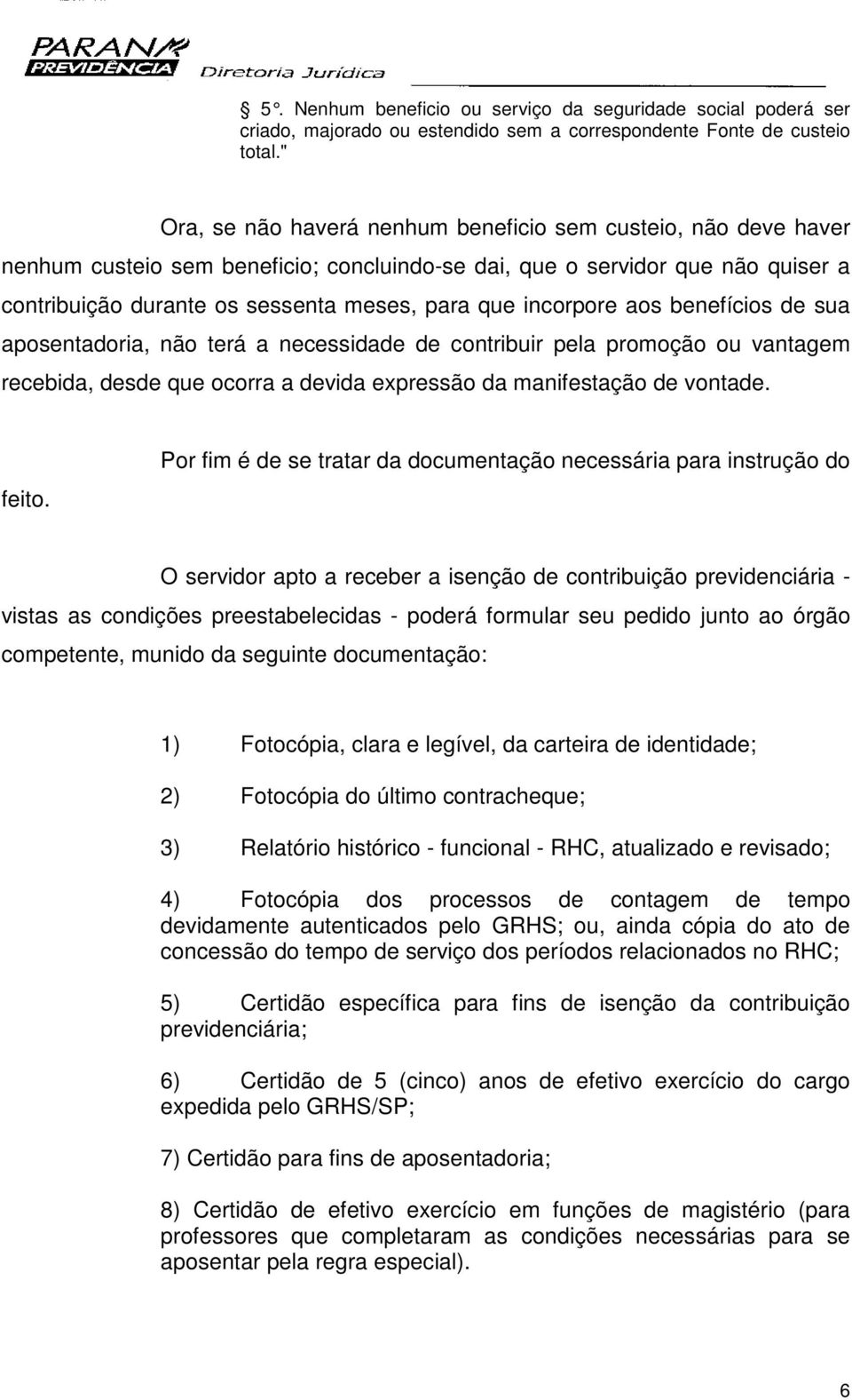 incorpore aos benefícios de sua aposentadoria, não terá a necessidade de contribuir pela promoção ou vantagem recebida, desde que ocorra a devida expressão da manifestação de vontade. feito.