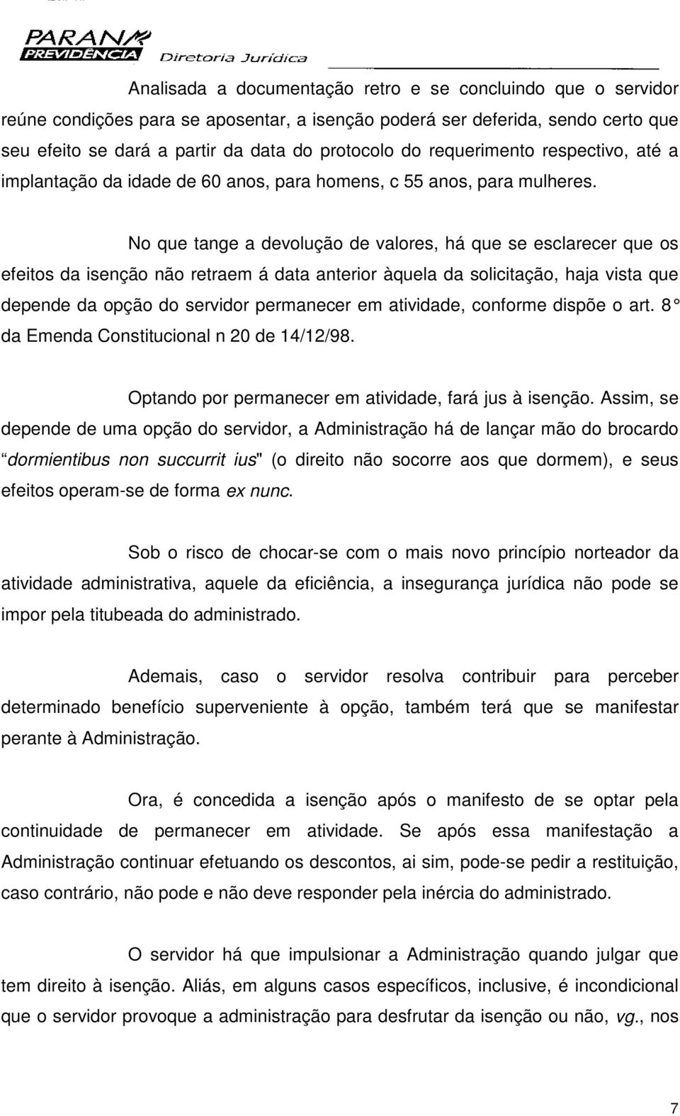 No que tange a devolução de valores, há que se esclarecer que os efeitos da isenção não retraem á data anterior àquela da solicitação, haja vista que depende da opção do servidor permanecer em