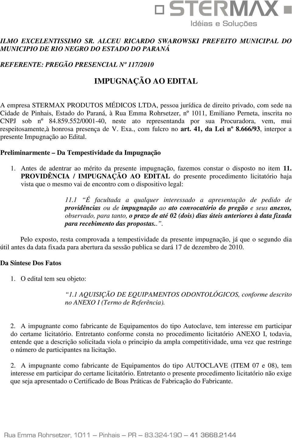 jurídica de direito privado, com sede na Cidade de Pinhais, Estado do Paraná, à Rua Emma Rohrsetzer, nº 1011, Emiliano Perneta, inscrita no CNPJ sob nº 84.859.