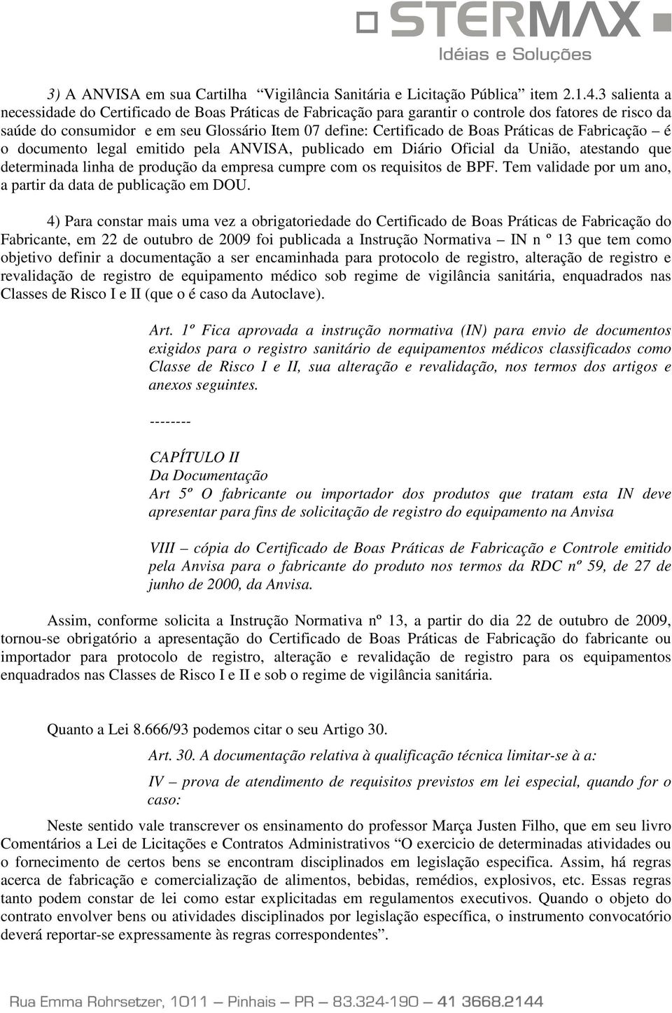 Práticas de Fabricação é o documento legal emitido pela ANVISA, publicado em Diário Oficial da União, atestando que determinada linha de produção da empresa cumpre com os requisitos de BPF.