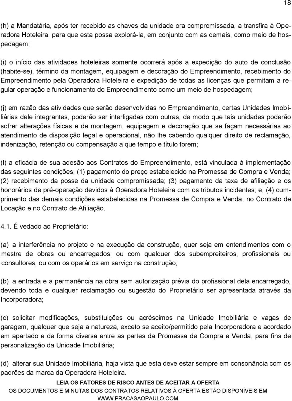 pela Operadora Hoteleira e expedição de todas as licenças que permitam a regular operação e funcionamento do Empreendimento como um meio de hospedagem; (j) em razão das atividades que serão