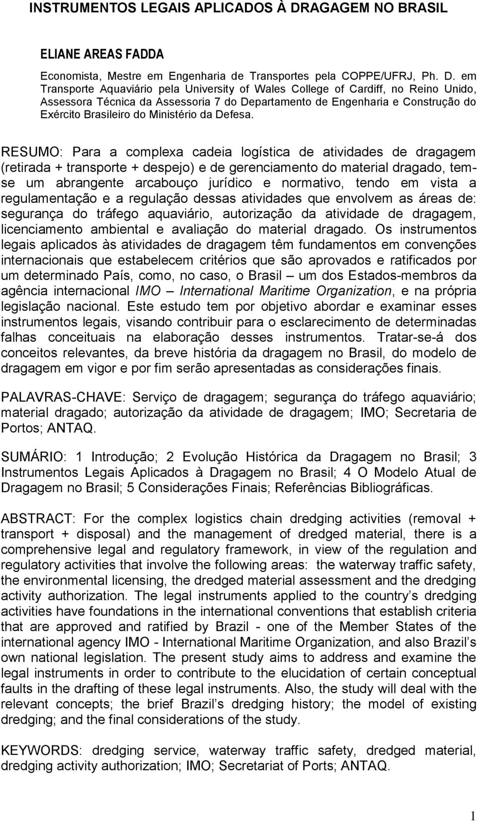 em Transporte Aquaviário pela University of Wales College of Cardiff, no Reino Unido, Assessora Técnica da Assessoria 7 do Departamento de Engenharia e Construção do Exército Brasileiro do Ministério