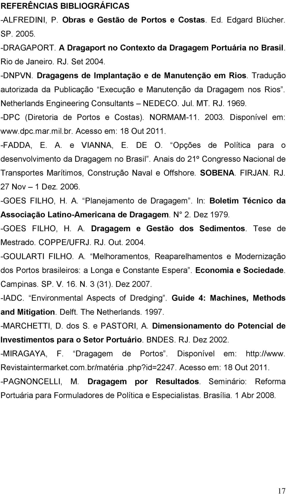 RJ. 1969. -DPC (Diretoria de Portos e Costas). NORMAM-11. 2003. Disponível em: www.dpc.mar.mil.br. Acesso em: 18 Out 2011. -FADDA, E. A. e VIANNA, E. DE O.