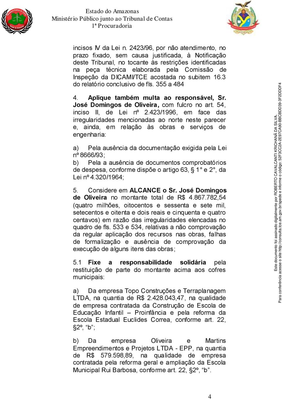 DICAMI/TCE acostada no subitem 16.3 do relatório conclusivo de fls. 355 a 484 4. Aplique também multa ao responsável, Sr. José Domingos de Oliveira, com fulcro no art. 54, inciso II, de Lei nº 2.