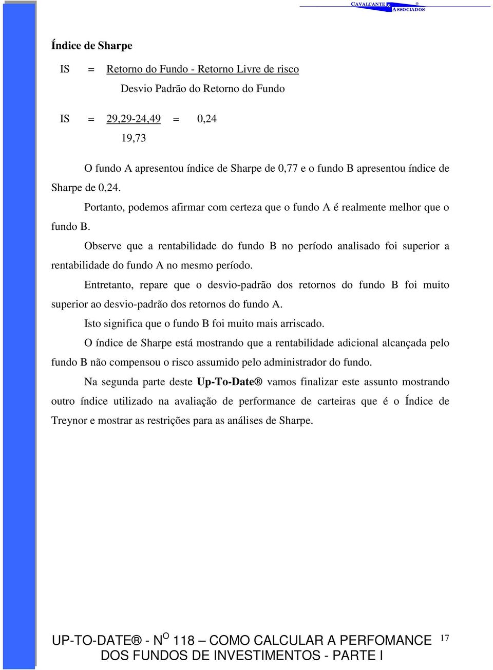 Observe que a rentabilidade do fundo B no período analisado foi superior a rentabilidade do fundo A no mesmo período.