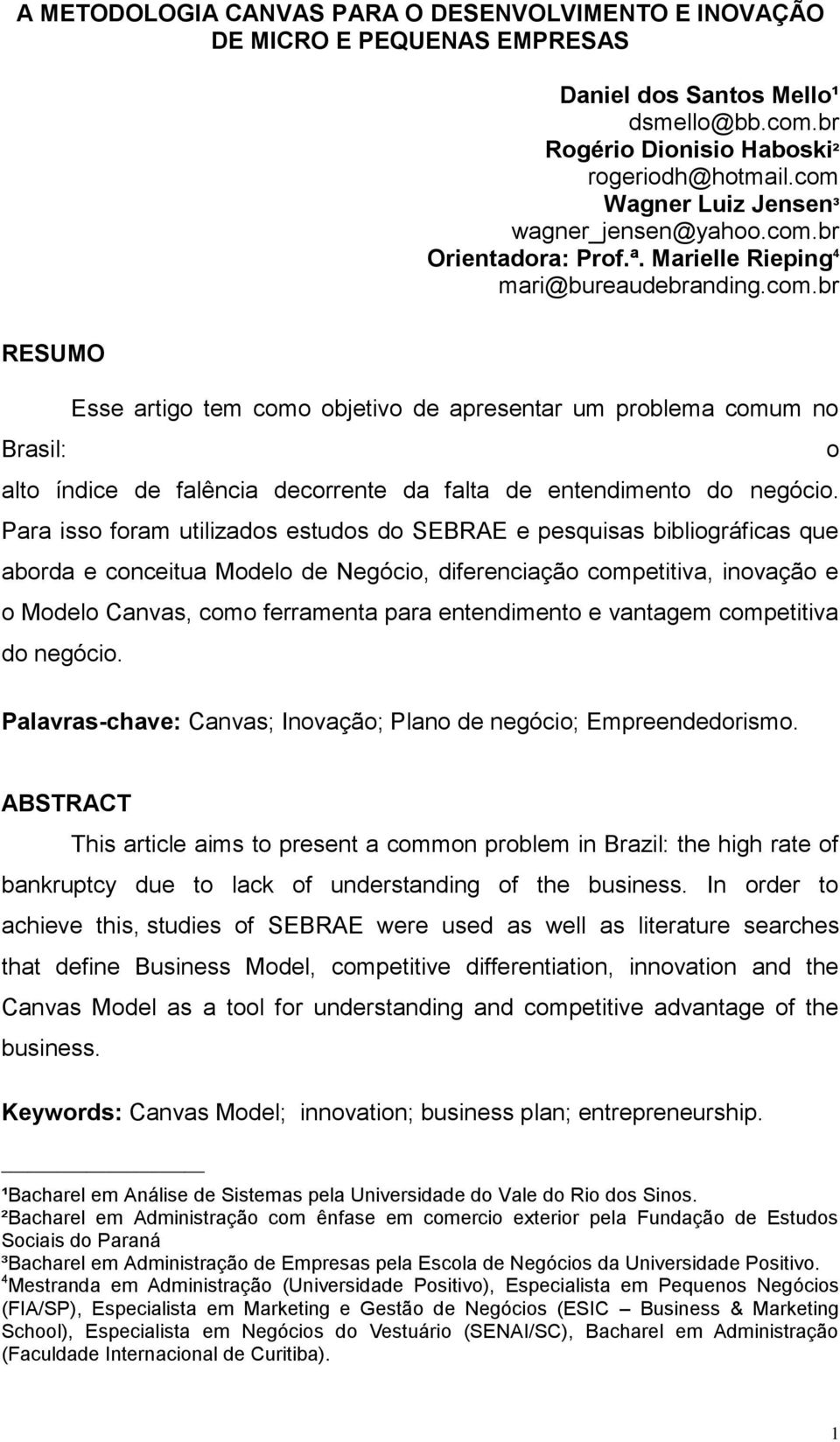 Para isso foram utilizados estudos do SEBRAE e pesquisas bibliográficas que aborda e conceitua Modelo de Negócio, diferenciação competitiva, inovação e o Modelo Canvas, como ferramenta para