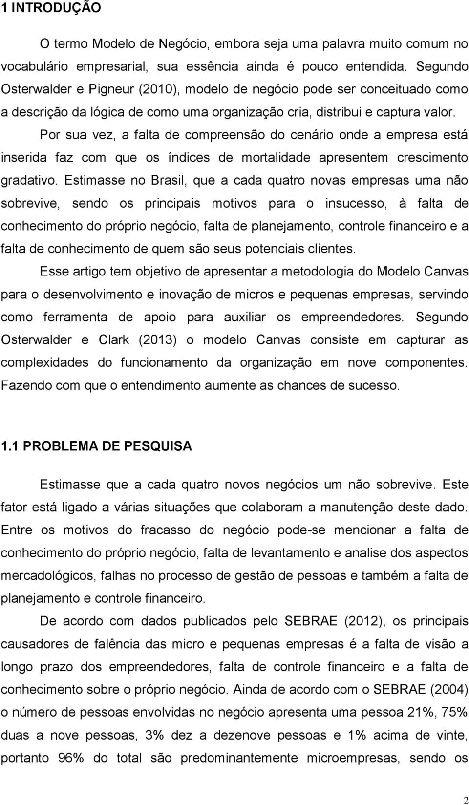 Por sua vez, a falta de compreensão do cenário onde a empresa está inserida faz com que os índices de mortalidade apresentem crescimento gradativo.