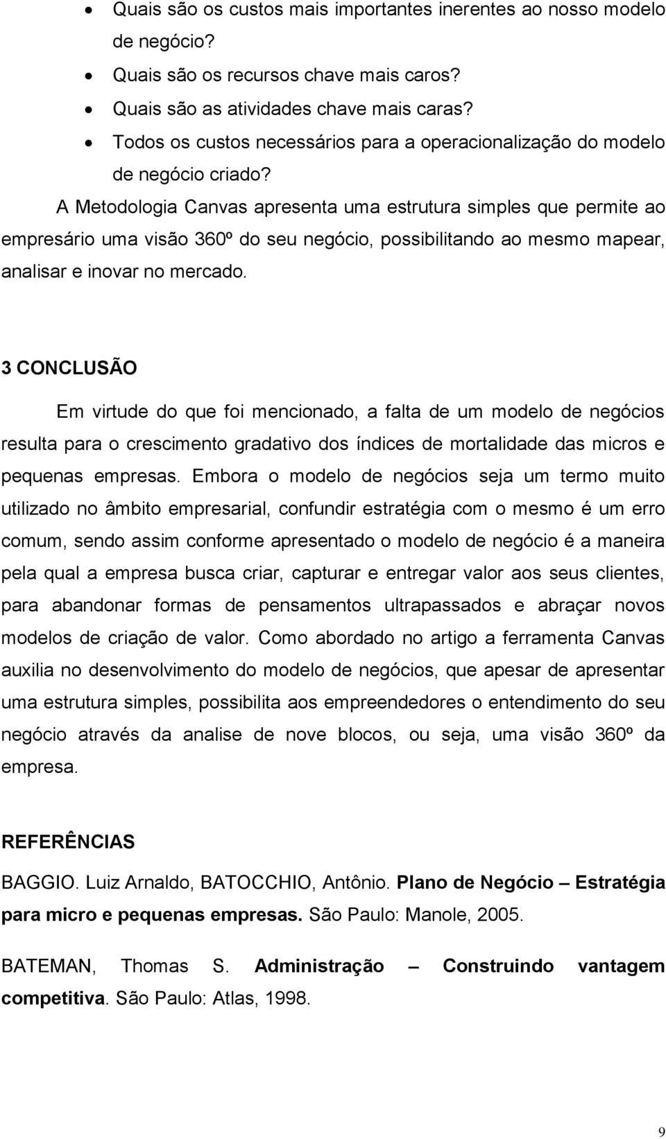 A Metodologia Canvas apresenta uma estrutura simples que permite ao empresário uma visão 360º do seu negócio, possibilitando ao mesmo mapear, analisar e inovar no mercado.