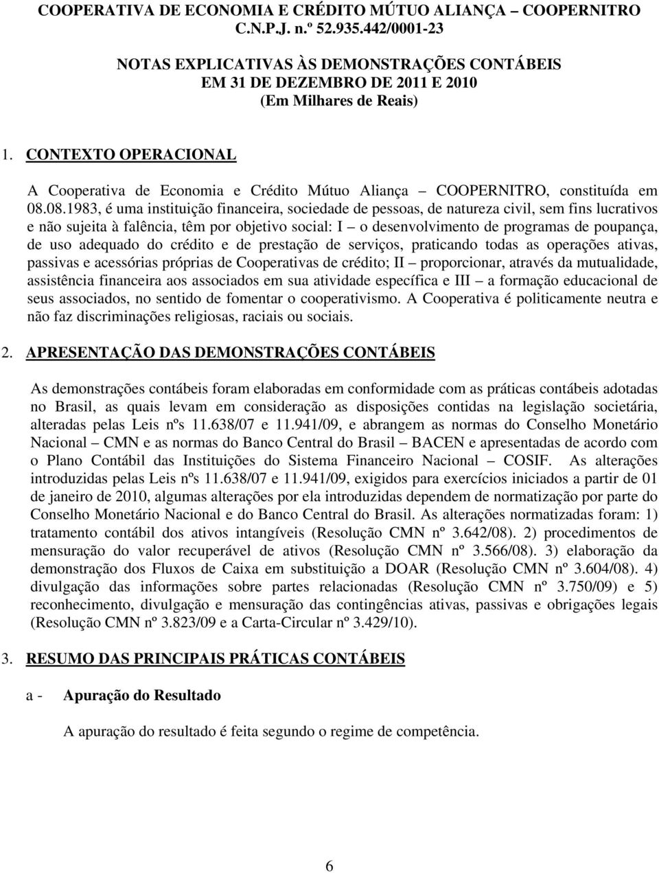 08.1983, é uma instituição financeira, sociedade de pessoas, de natureza civil, sem fins lucrativos e não sujeita à falência, têm por objetivo social: I o desenvolvimento de programas de poupança, de