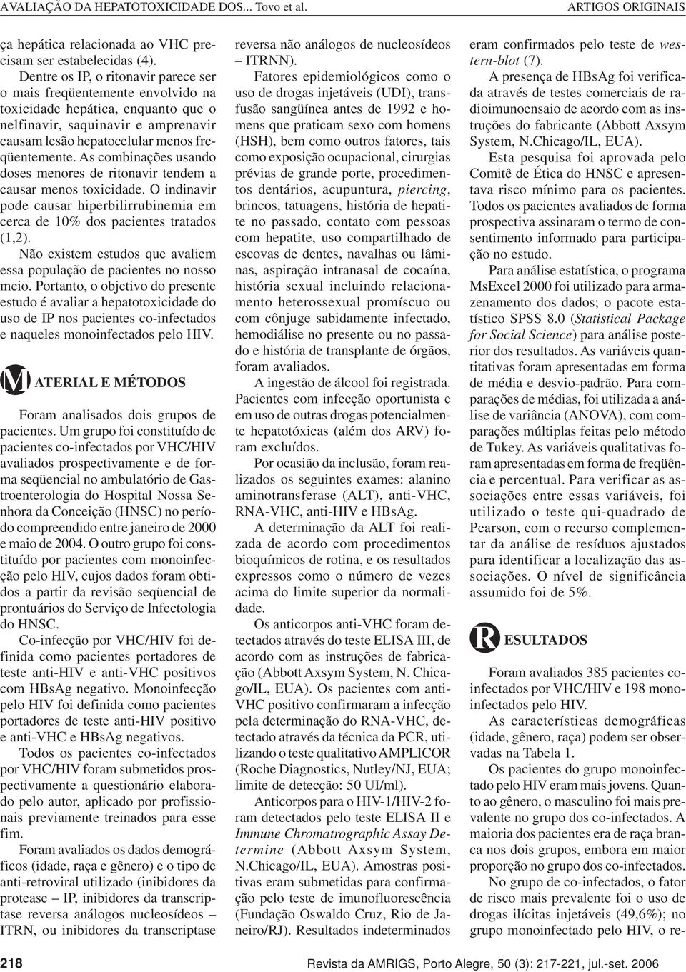 As combinações usando doses menores de ritonavir tendem a causar menos toxicidade. O indinavir pode causar hiperbilirrubinemia em cerca de 10% dos pacientes tratados (1,2).