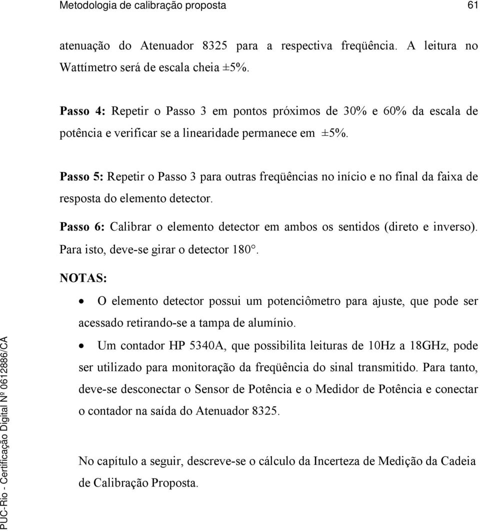 Passo 5: Repetir o Passo 3 para outras freqüências no início e no final da faixa de resposta do elemento detector. Passo 6: Calibrar o elemento detector em ambos os sentidos (direto e inverso).