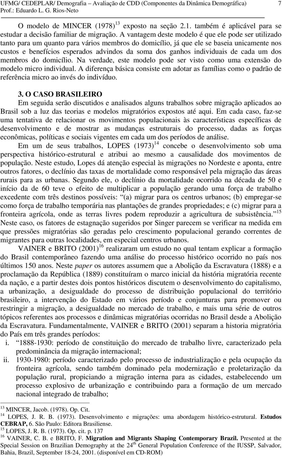 ganhos individuais de cada um dos membros do domicílio. Na verdade, este modelo pode ser visto como uma extensão do modelo micro individual.