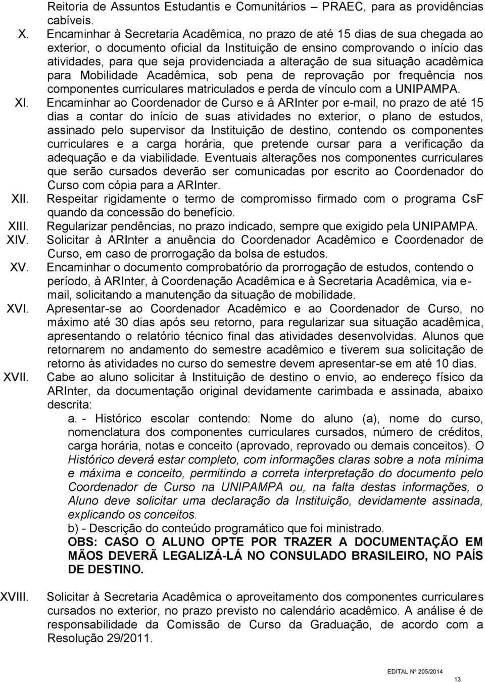 alteração de sua situação acadêmica para Mobilidade Acadêmica, sob pena de reprovação por frequência nos componentes curriculares matriculados e perda de vínculo com a UNIPAMPA. XI.