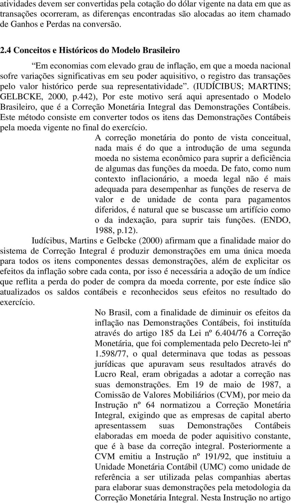 valor histórico perde sua representatividade. (IUDÍCIBUS; MARTINS; GELBCKE, 2000, p.