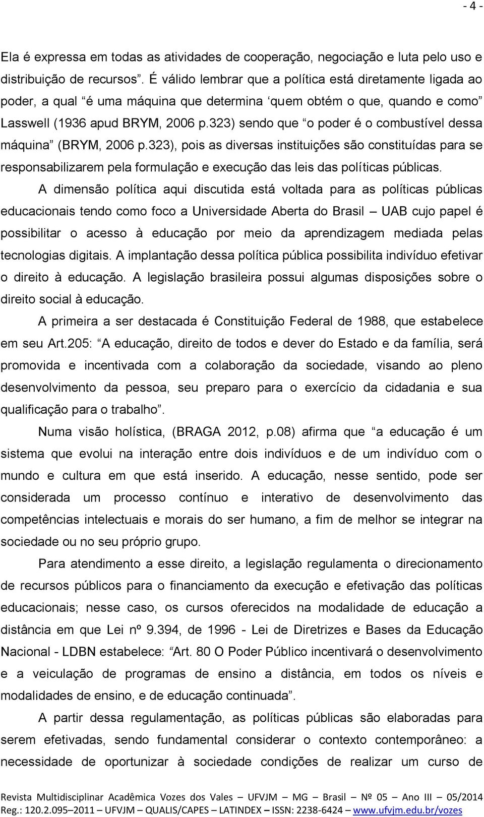 323) sendo que o poder é o combustível dessa máquina (BRYM, 2006 p.