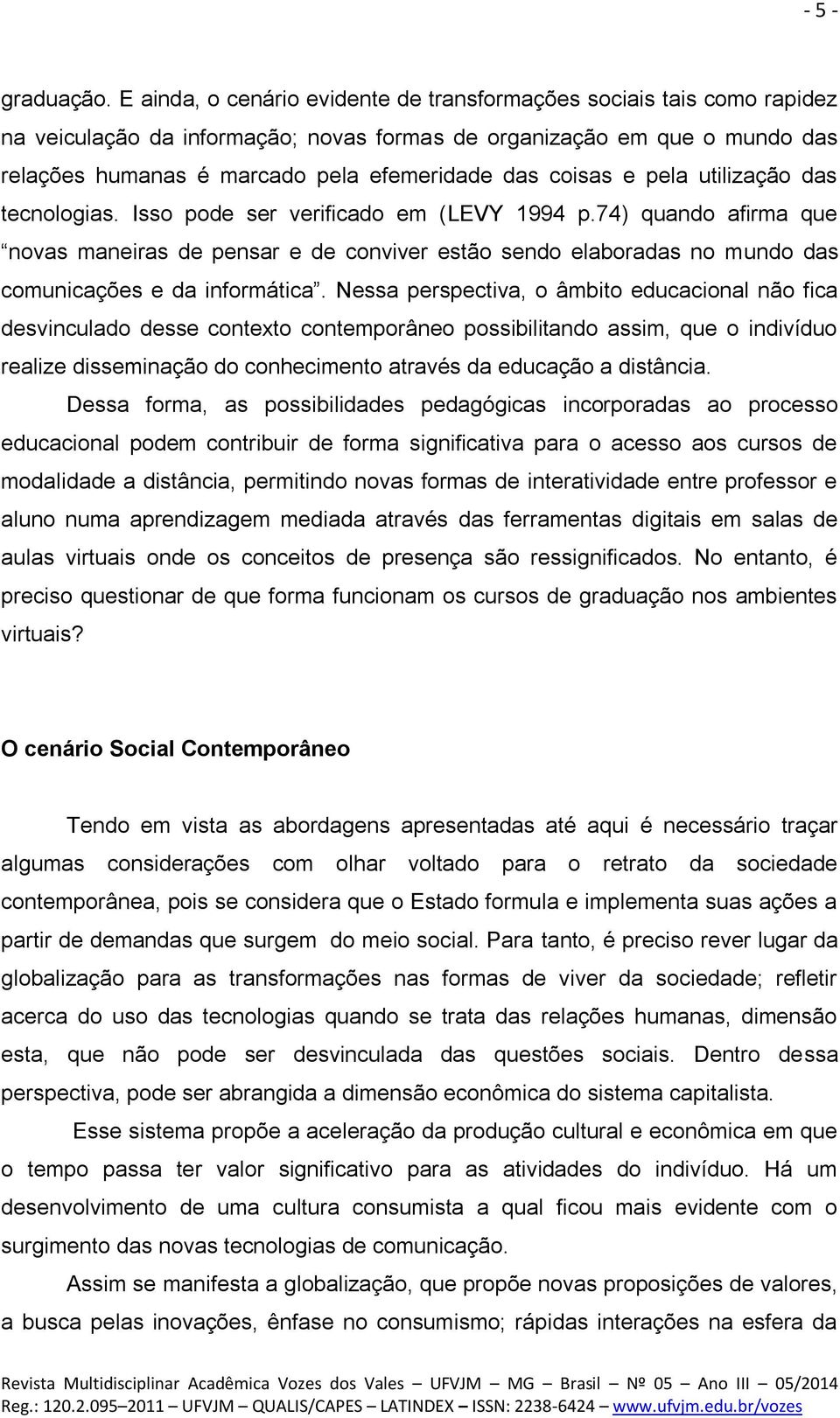 coisas e pela utilização das tecnologias. Isso pode ser verificado em (LEVY 1994 p.