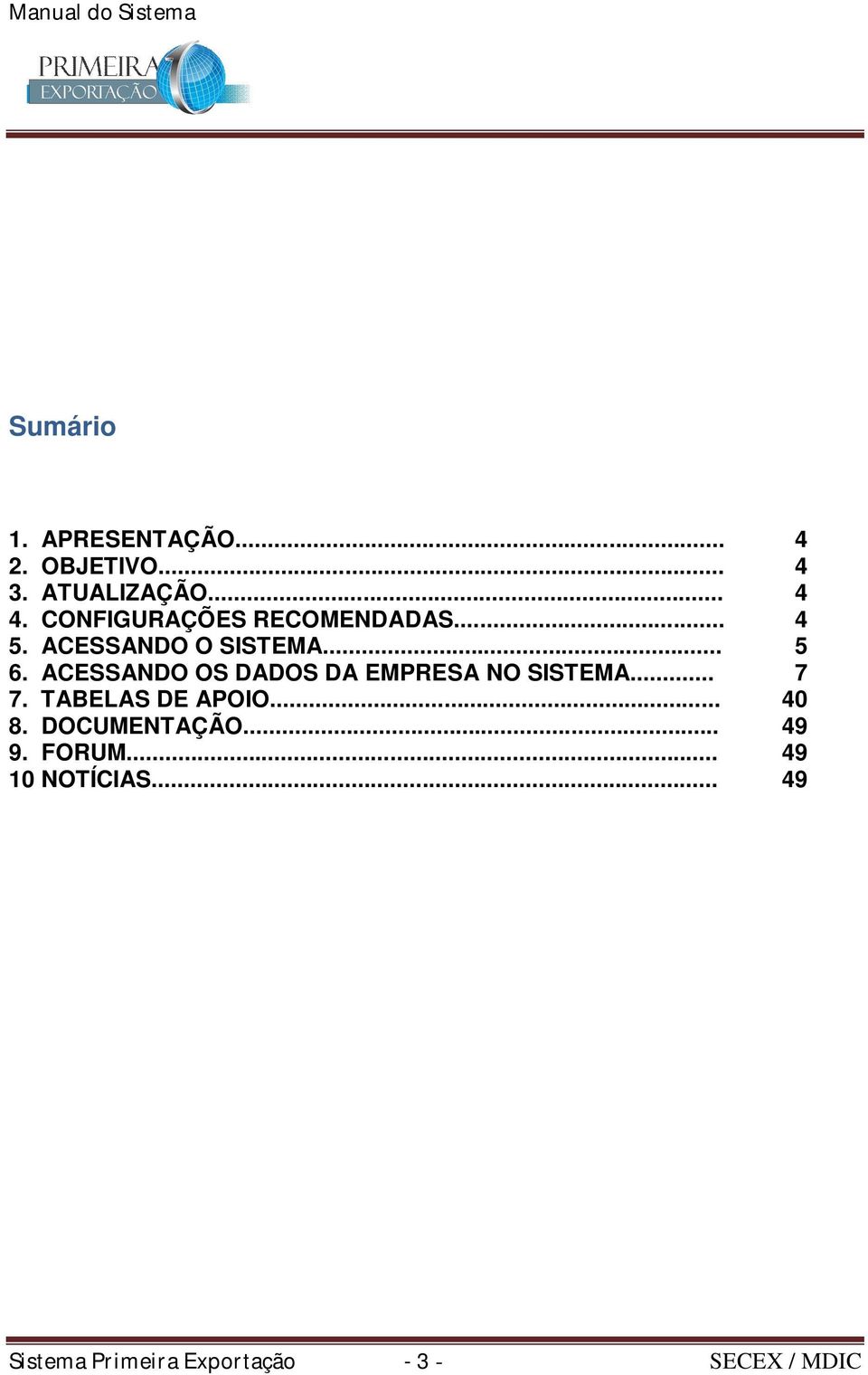 ACESSANDO OS DADOS DA EMPRESA NO SISTEMA... 7 7. TABELAS DE APOIO... 40 8.