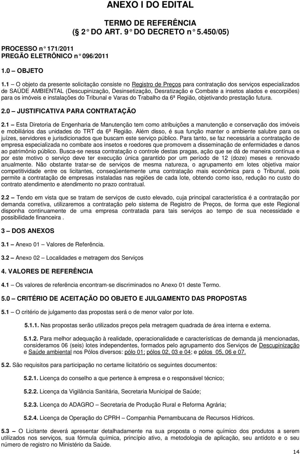 alados e escorpiões) para os imóveis e instalações do Tribunal e Varas do Trabalho da 6ª Região, objetivando prestação futura. 2.0 JUSTIFICATIVA PARA CONTRATAÇÃO 2.