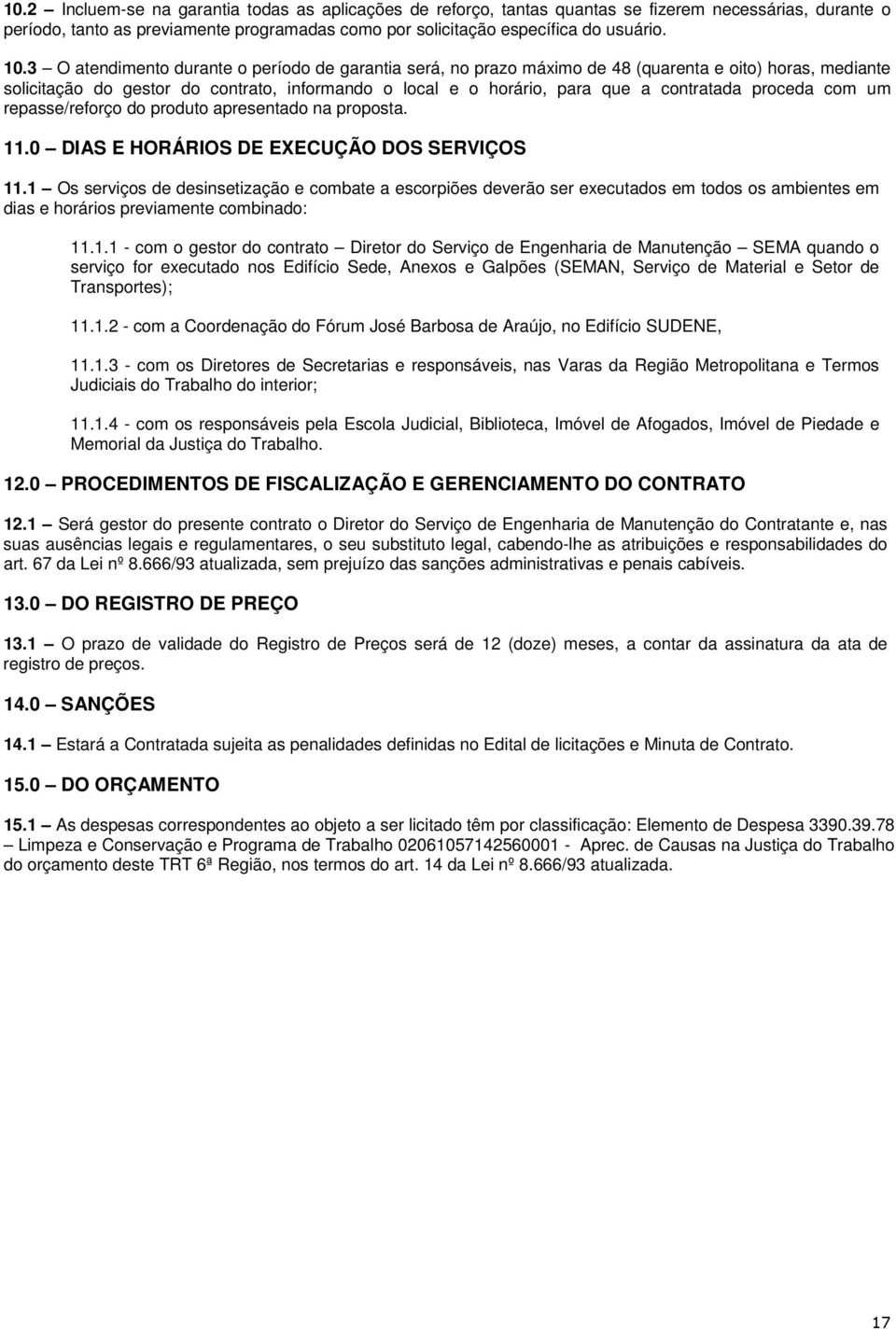 proceda com um repasse/reforço do produto apresentado na proposta. 11.0 DIAS E HORÁRIOS DE EXECUÇÃO DOS SERVIÇOS 11.