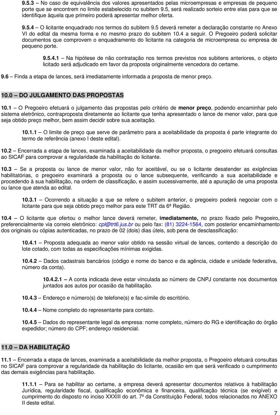 5 deverá remeter a declaração constante no Anexo VI do edital da mesma forma e no mesmo prazo do subitem 10.4 a seguir.