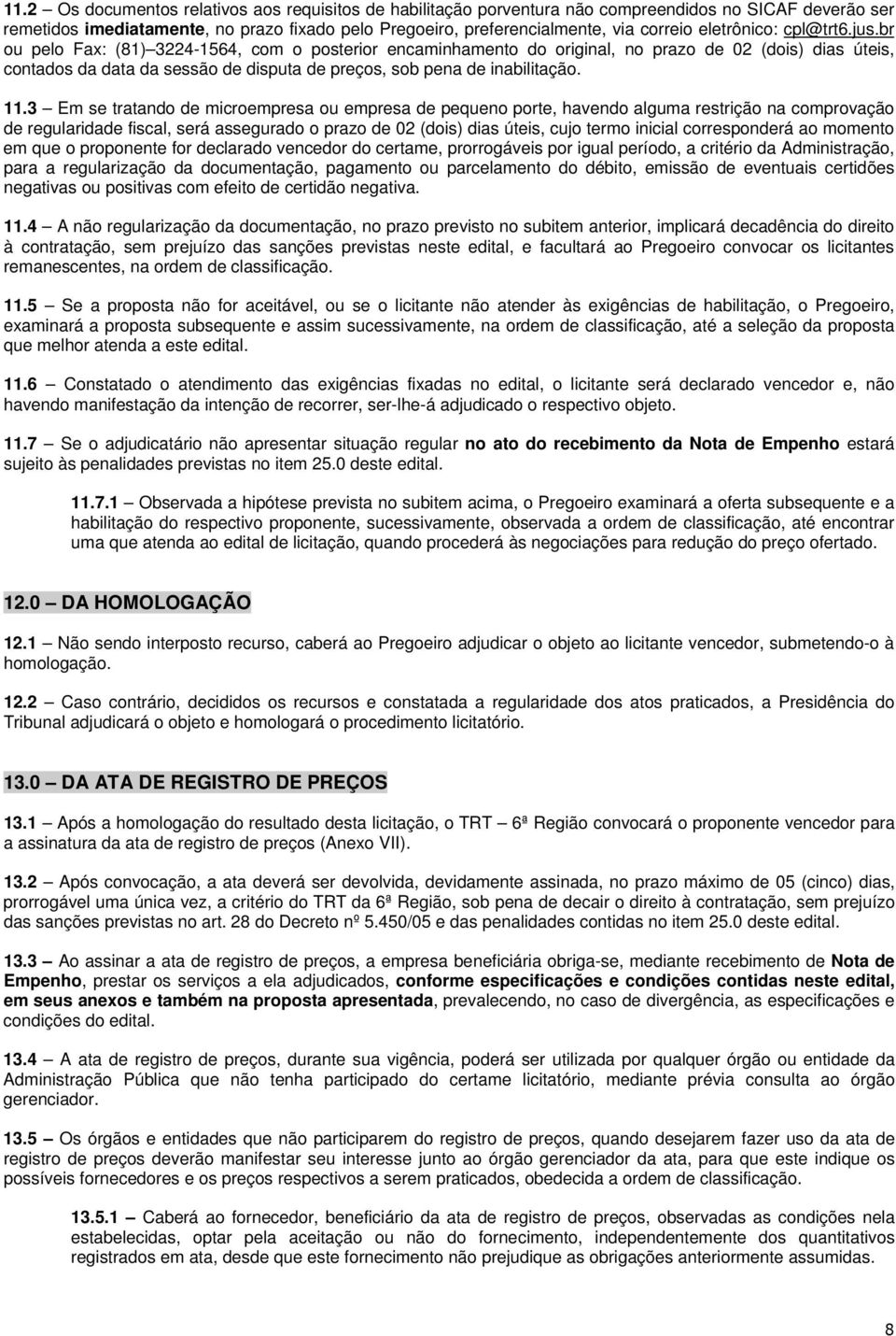 br ou pelo Fax: (81) 3224-1564, com o posterior encaminhamento do original, no prazo de 02 (dois) dias úteis, contados da data da sessão de disputa de preços, sob pena de inabilitação. 11.