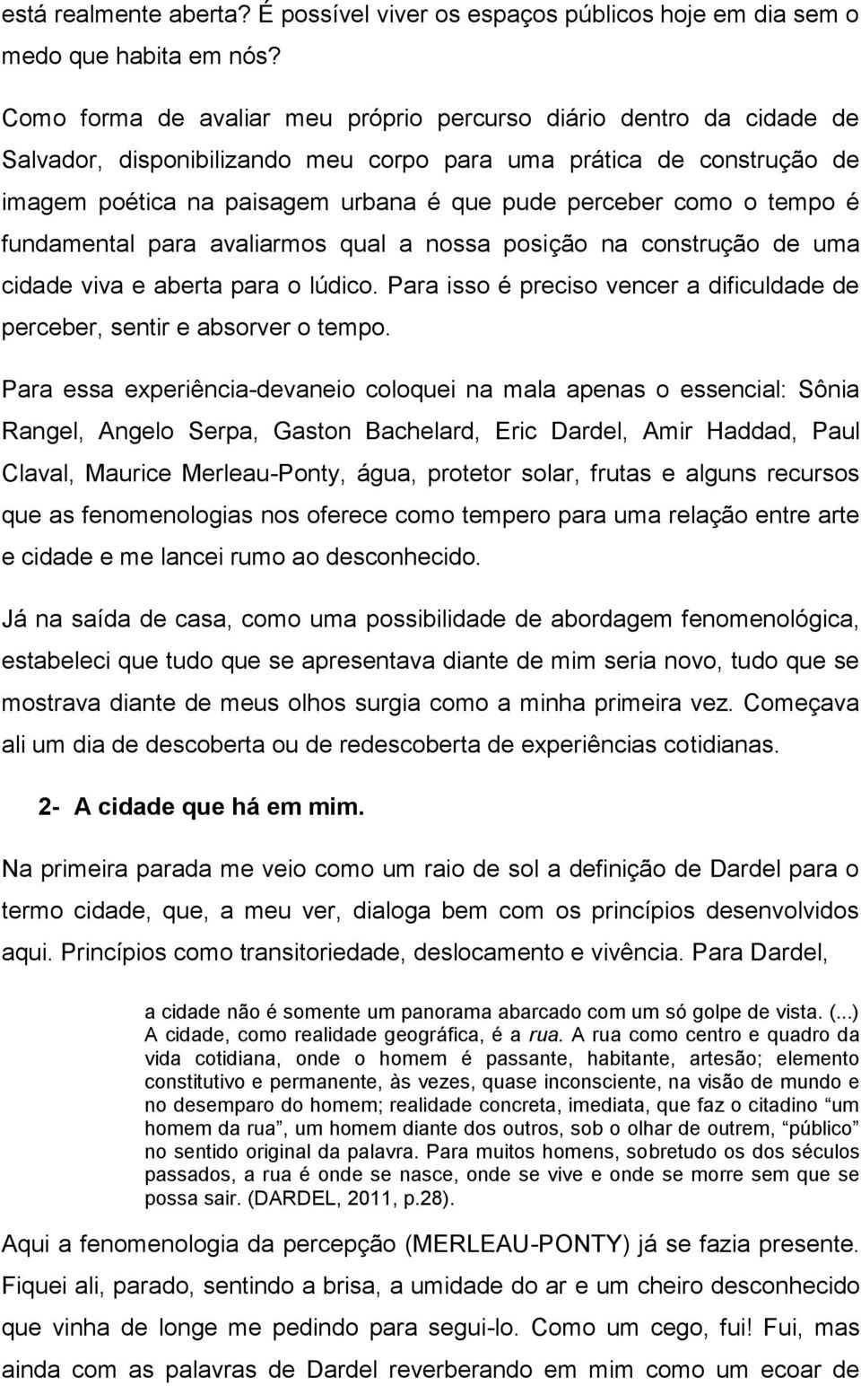 o tempo é fundamental para avaliarmos qual a nossa posição na construção de uma cidade viva e aberta para o lúdico. Para isso é preciso vencer a dificuldade de perceber, sentir e absorver o tempo.