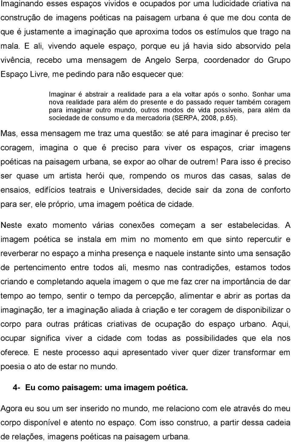 E ali, vivendo aquele espaço, porque eu já havia sido absorvido pela vivência, recebo uma mensagem de Angelo Serpa, coordenador do Grupo Espaço Livre, me pedindo para não esquecer que: Imaginar é