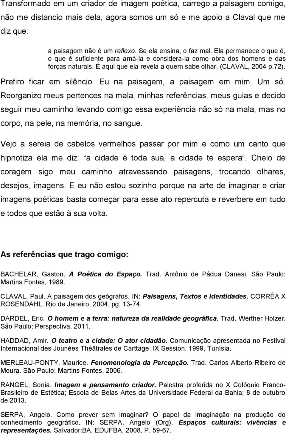 Prefiro ficar em silêncio. Eu na paisagem, a paisagem em mim. Um só.