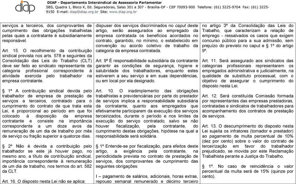 578 e seguintes da Consolidação das Leis do Trabalho (CLT) deve ser feito ao sindicato representante da categoria profissional correspondente à atividade exercida pelo trabalhador na empresa