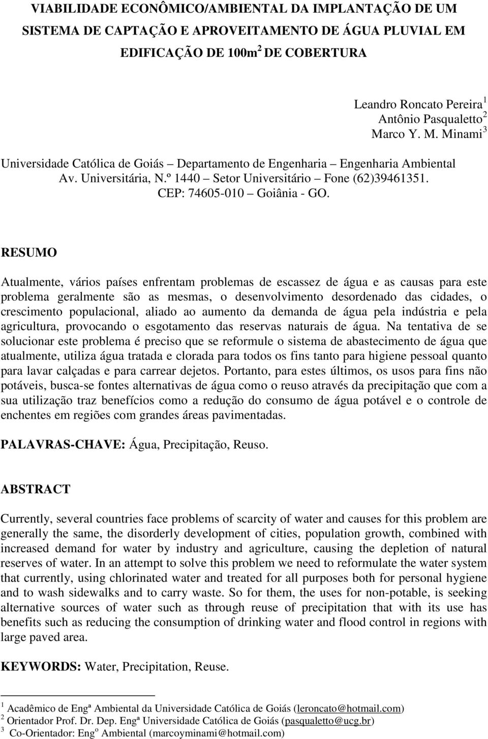 RESUMO Atualmente, vários países enfrentam problemas de escassez de água e as causas para este problema geralmente são as mesmas, o desenvolvimento desordenado das cidades, o crescimento