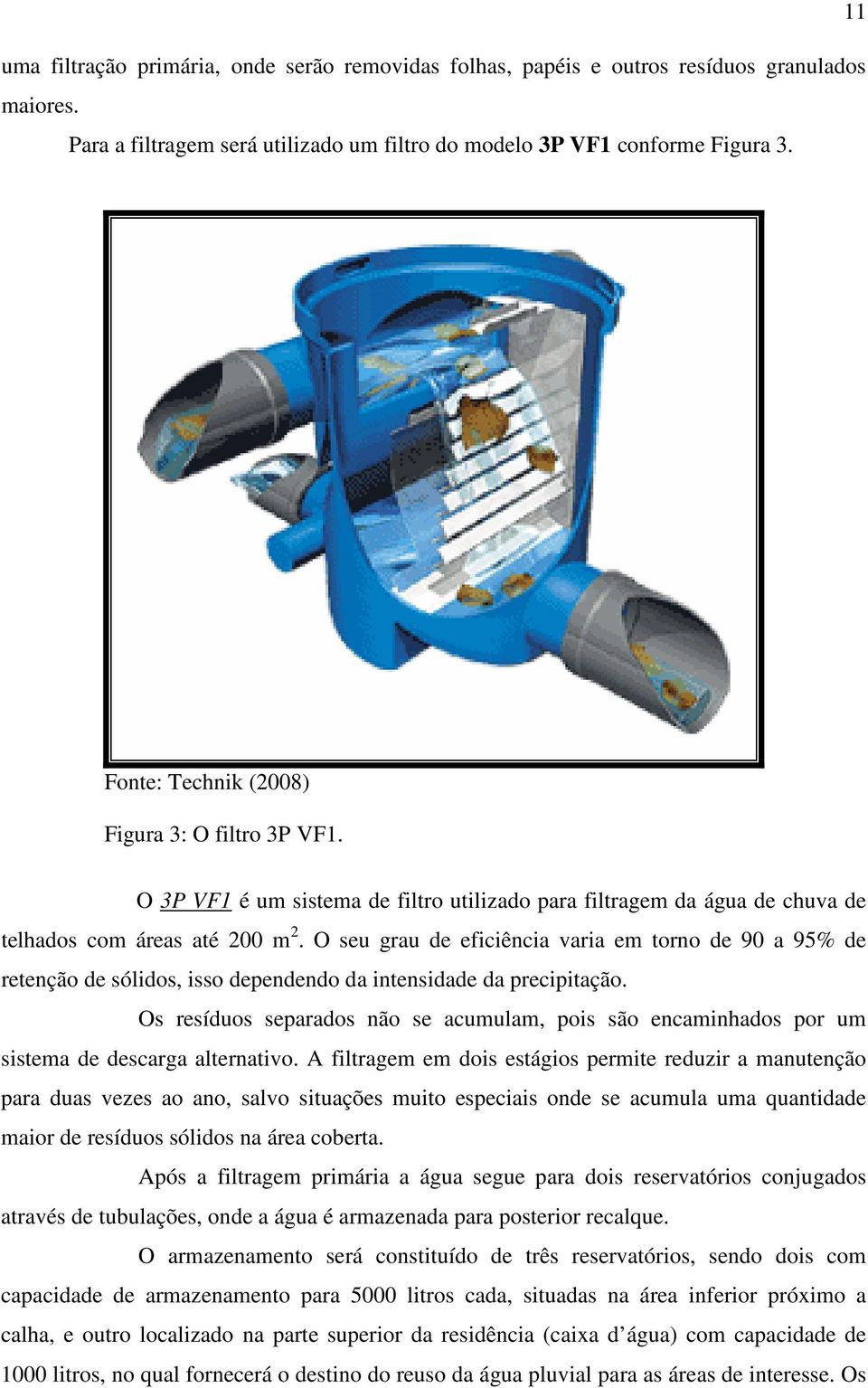 O seu grau de eficiência varia em torno de 90 a 95% de retenção de sólidos, isso dependendo da intensidade da precipitação.