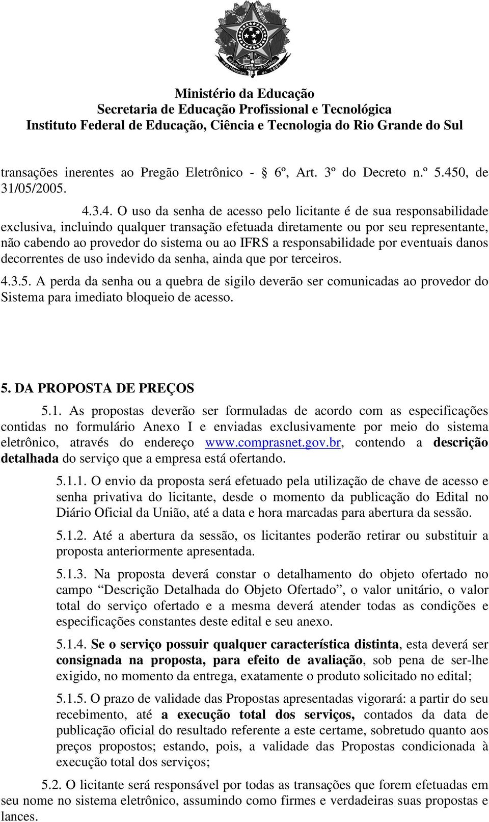 3.4. O uso da senha de acesso pelo licitante é de sua responsabilidade exclusiva, incluindo qualquer transação efetuada diretamente ou por seu representante, não cabendo ao provedor do sistema ou ao