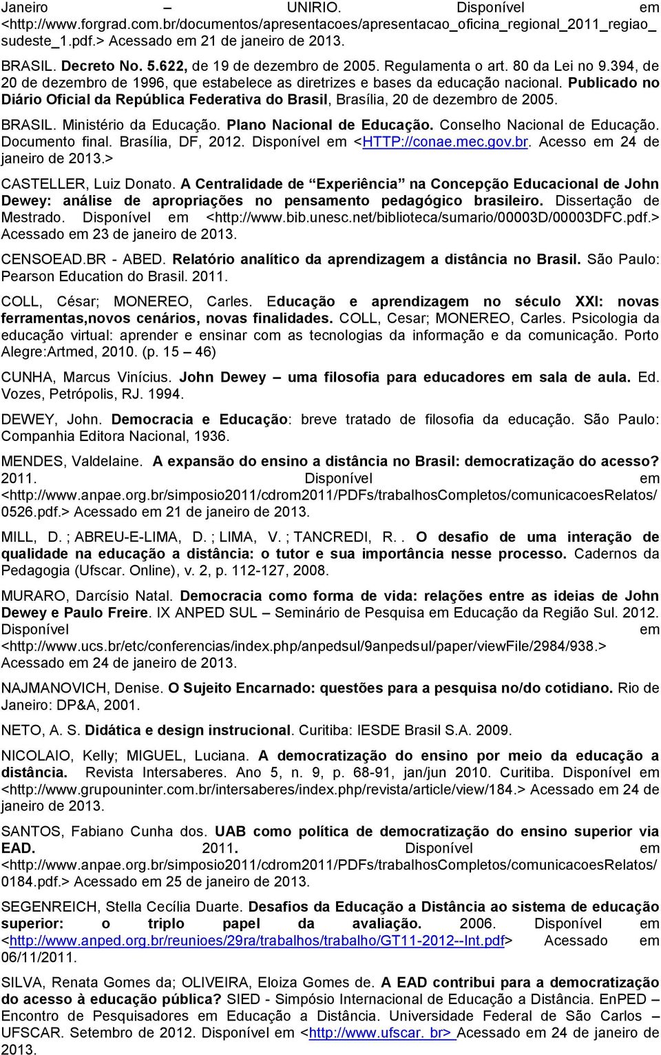 Publicado no Diário Oficial da República Federativa do Brasil, Brasília, 20 de dezembro de 2005. BRASIL. Ministério da Educação. Plano Nacional de Educação. Conselho Nacional de Educação.