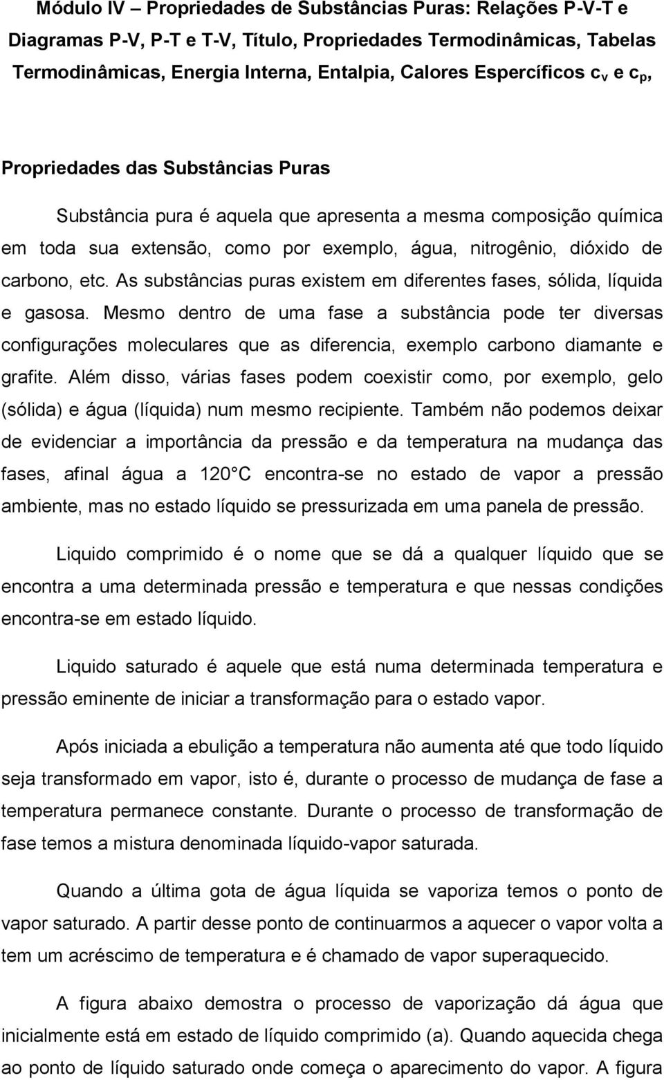 As substâncias puras existem em diferentes fases, sólida, líquida e gasosa.