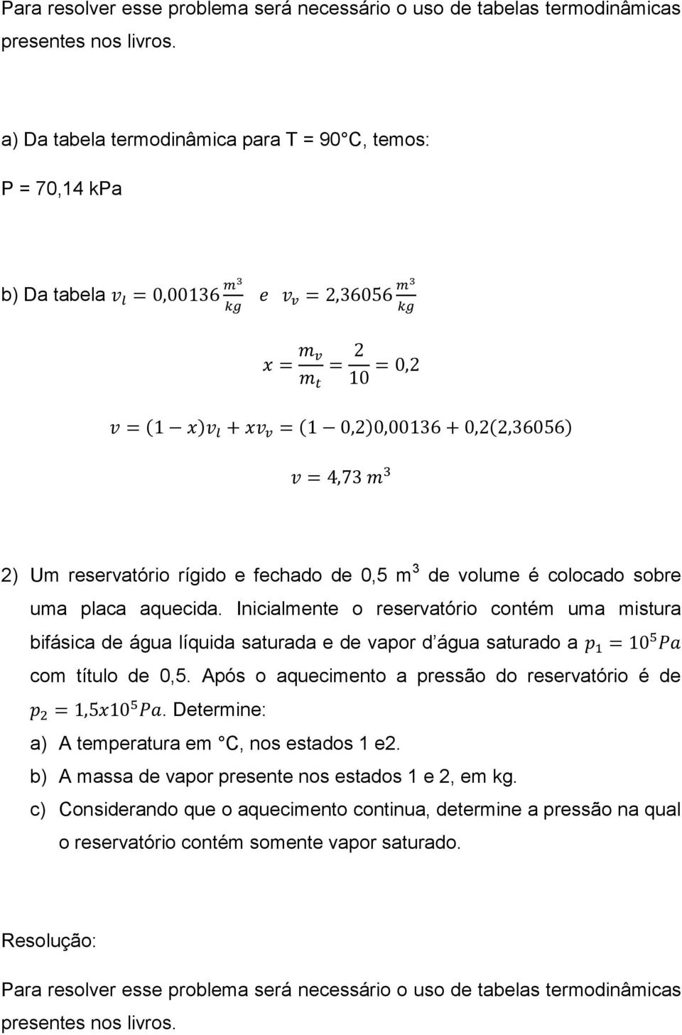 Inicialmente o reservatório contém uma mistura bifásica de água líquida saturada e de vapor d água saturado a com título de 0,5. Após o aquecimento a pressão do reservatório é de.