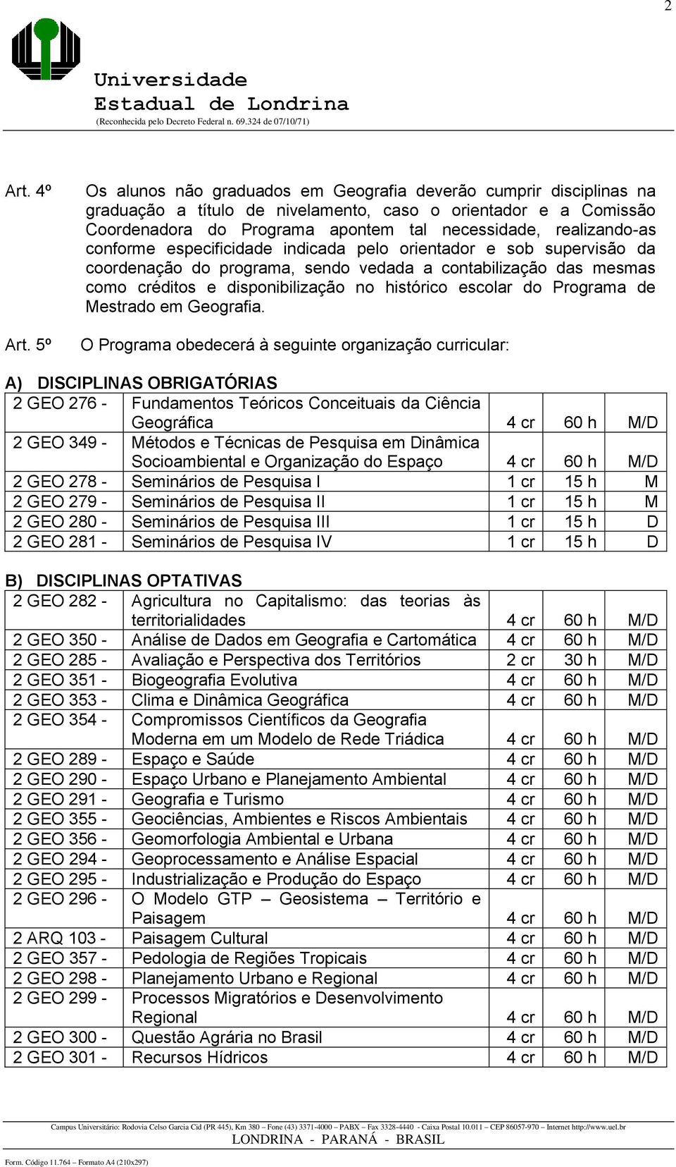 realizando-as conforme especificidade indicada pelo orientador e sob supervisão da coordenação do programa, sendo vedada a contabilização das mesmas como créditos e disponibilização no histórico