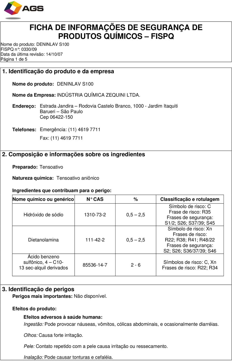 Endereço: Estrada Jandira Rodovia Castelo Branco, 1000 - Jardim Itaquiti Barueri São Paulo Cep 06422-150 Telefones: Emergência: (11) 4619 7711 Fax: (11) 4619 7711 2.