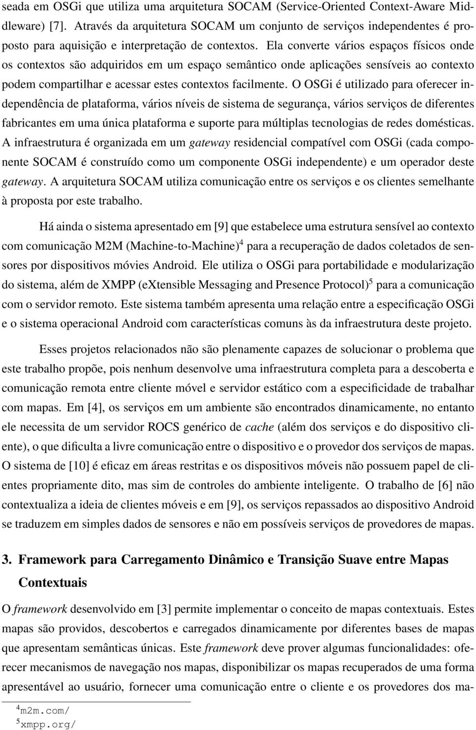 Ela converte vários espaços físicos onde os contextos são adquiridos em um espaço semântico onde aplicações sensíveis ao contexto podem compartilhar e acessar estes contextos facilmente.