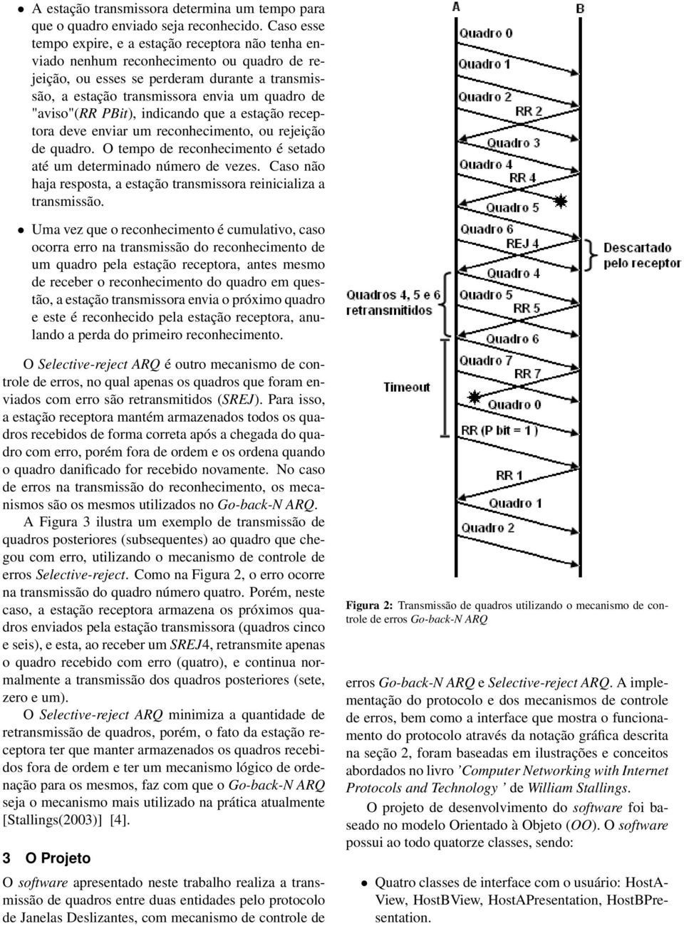 "aviso"(rr PBit), indicando que a estação receptora deve enviar um reconhecimento, ou rejeição de quadro. O tempo de reconhecimento é setado até um determinado número de vezes.