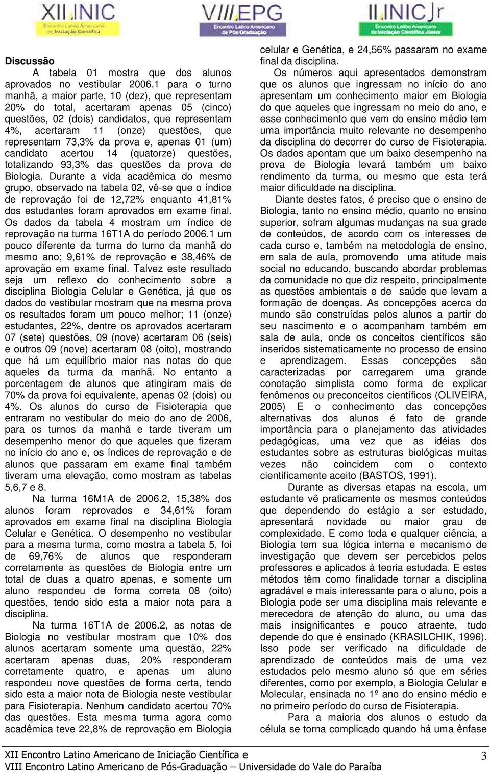 representam 73,3% da prova e, apenas 01 (um) candidato acertou 14 (quatorze) questões, totalizando 93,3% das questões.