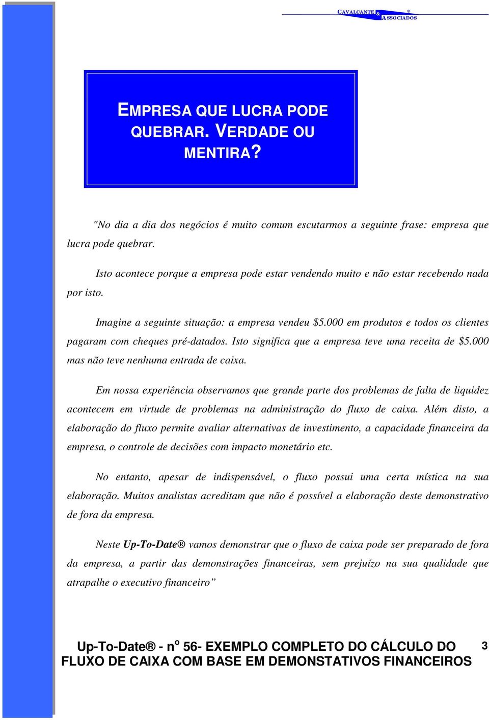 000 em produtos e todos os clientes pagaram com cheques pré-datados. Isto significa que a empresa teve uma receita de $5.000 mas não teve nenhuma entrada de caixa.