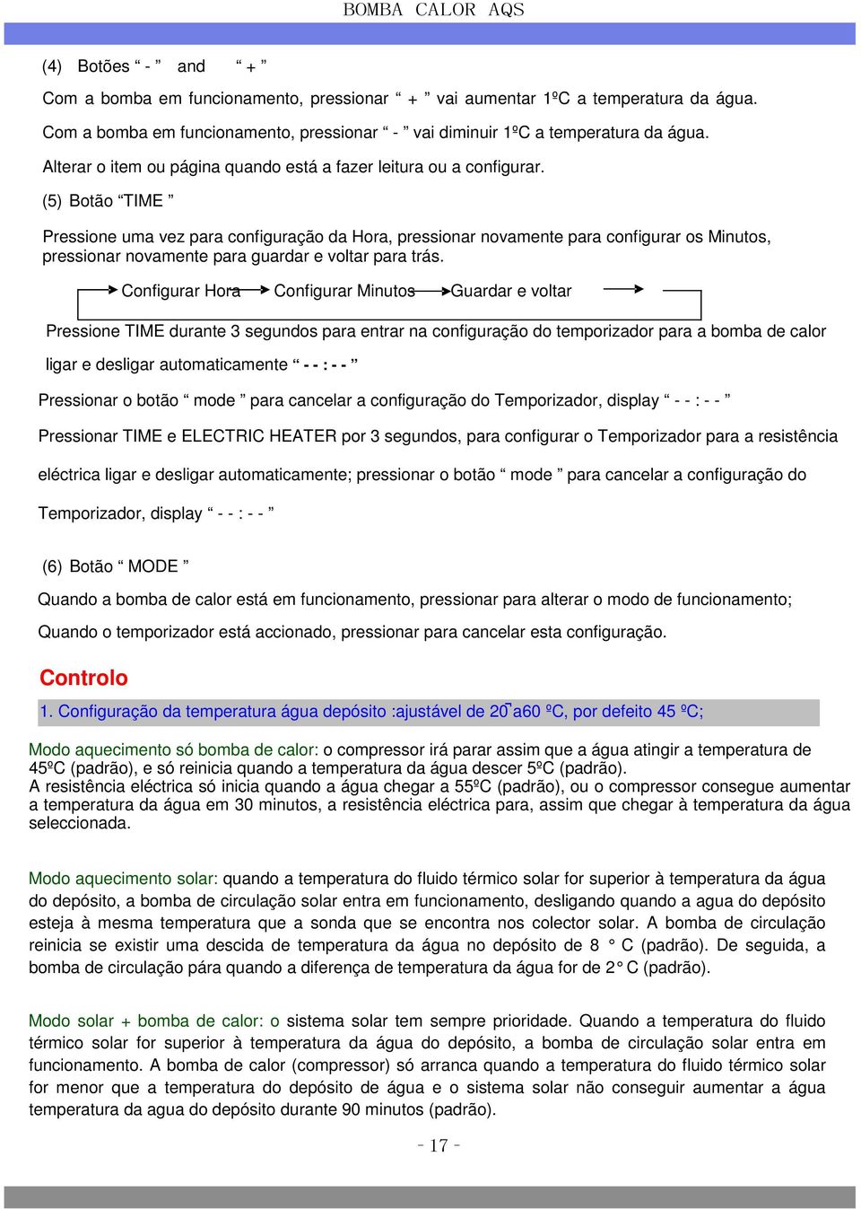 (5) Botão TIME Pressione uma vez para configuração da Hora, pressionar novamente para configurar os Minutos, pressionar novamente para guardar e voltar para trás.