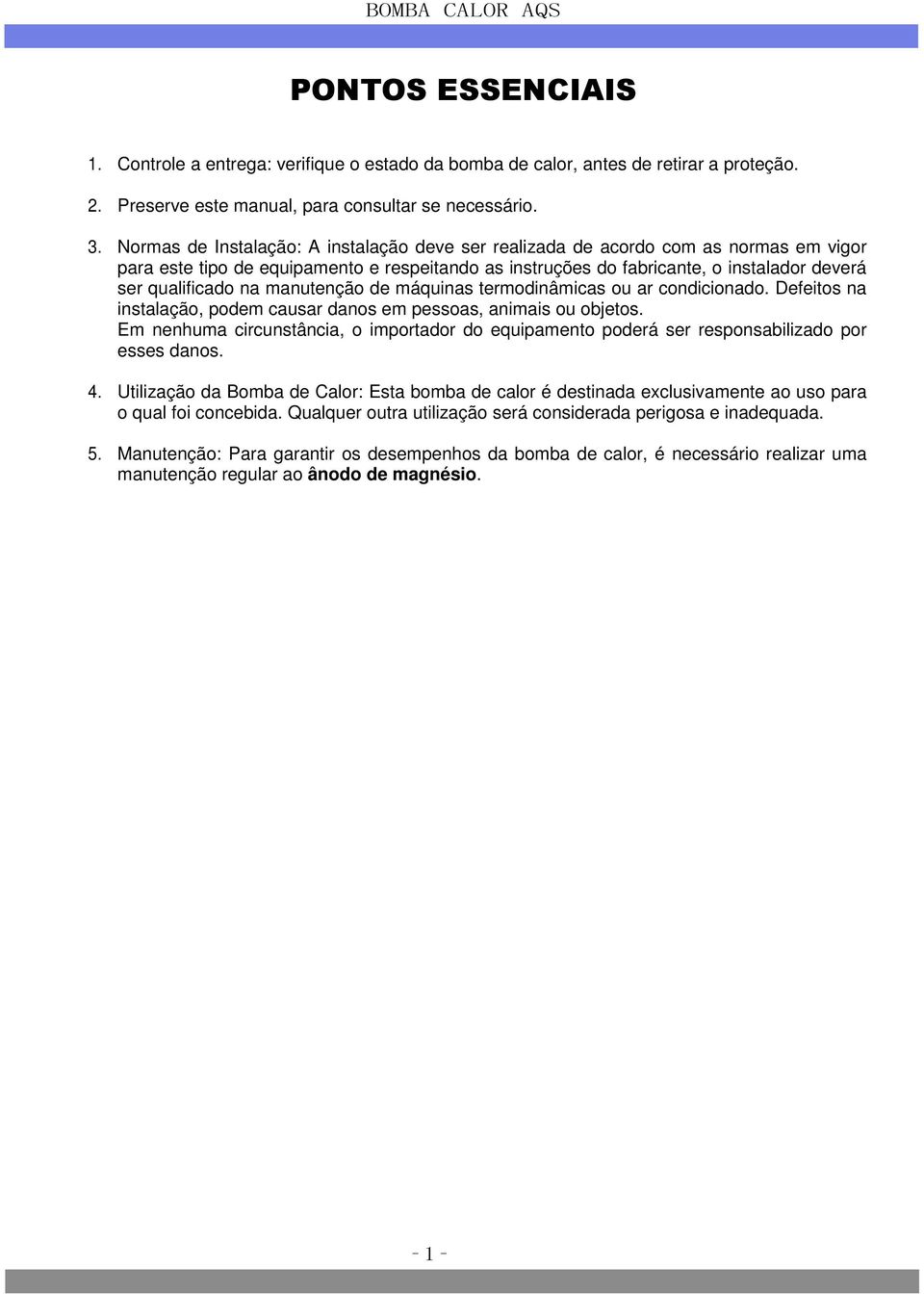 manutenção de máquinas termodinâmicas ou ar condicionado. Defeitos na instalação, podem causar danos em pessoas, animais ou objetos.