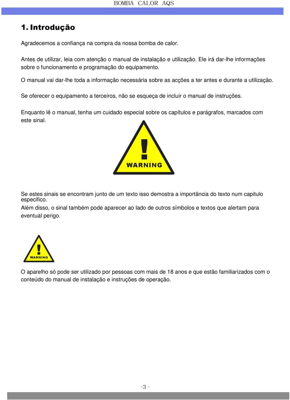 Se oferecer o equipamento a terceiros, não se esqueça de incluir o manual de instruções. Enquanto lê o manual, tenha um cuidado especial sobre os capítulos e parágrafos, marcados com este sinal.