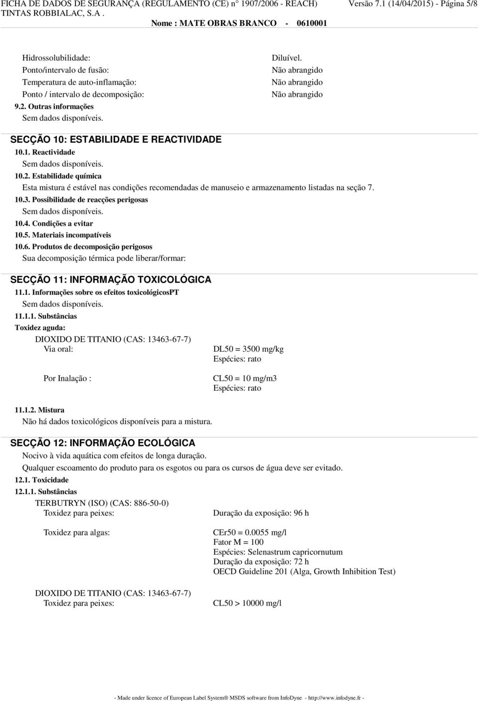 SECÇÃO 10: ESTABILIDADE E REACTIVIDADE 10.1. Reactividade 10.2. Estabilidade química Esta mistura é estável nas condições recomendadas de manuseio e armazenamento listadas na seção 7. 10.3.