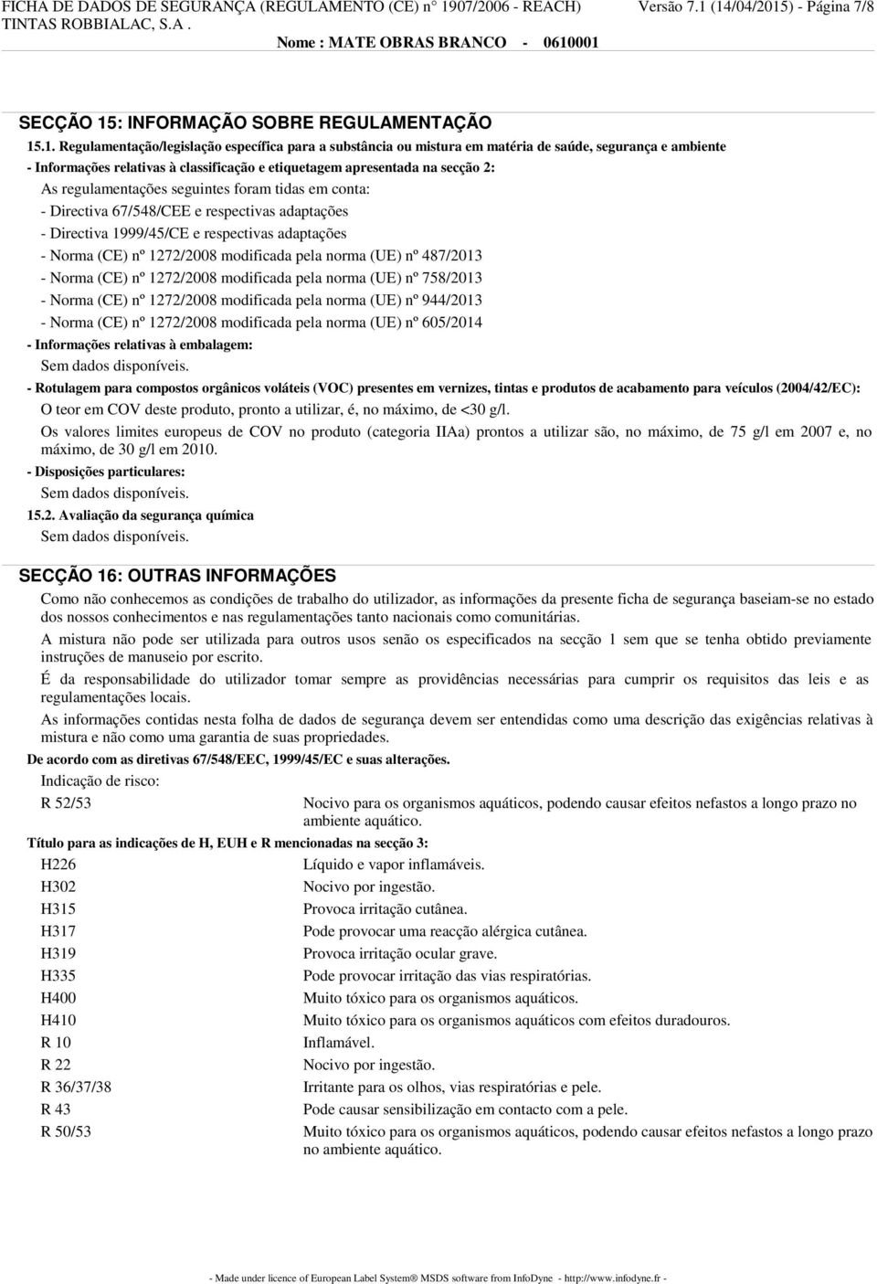 (14/04/2015) - Página 7/8 SECÇÃO 15: INFORMAÇÃO SOBRE REGULAMENTAÇÃO 15.1. Regulamentação/legislação específica para a substância ou mistura em matéria de saúde, segurança e ambiente - Informações