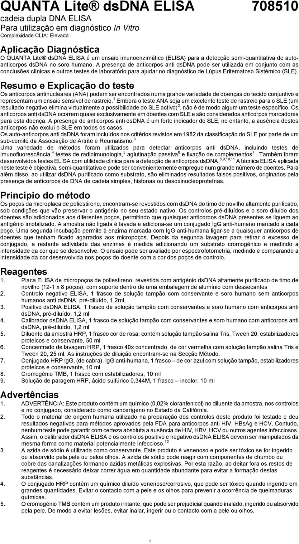 A presença de anticorpos anti dsdna pode ser utilizada em conjunto com as conclusões clínicas e outros testes de laboratório para ajudar no diagnóstico de Lúpus Eritematoso Sistémico (SLE).