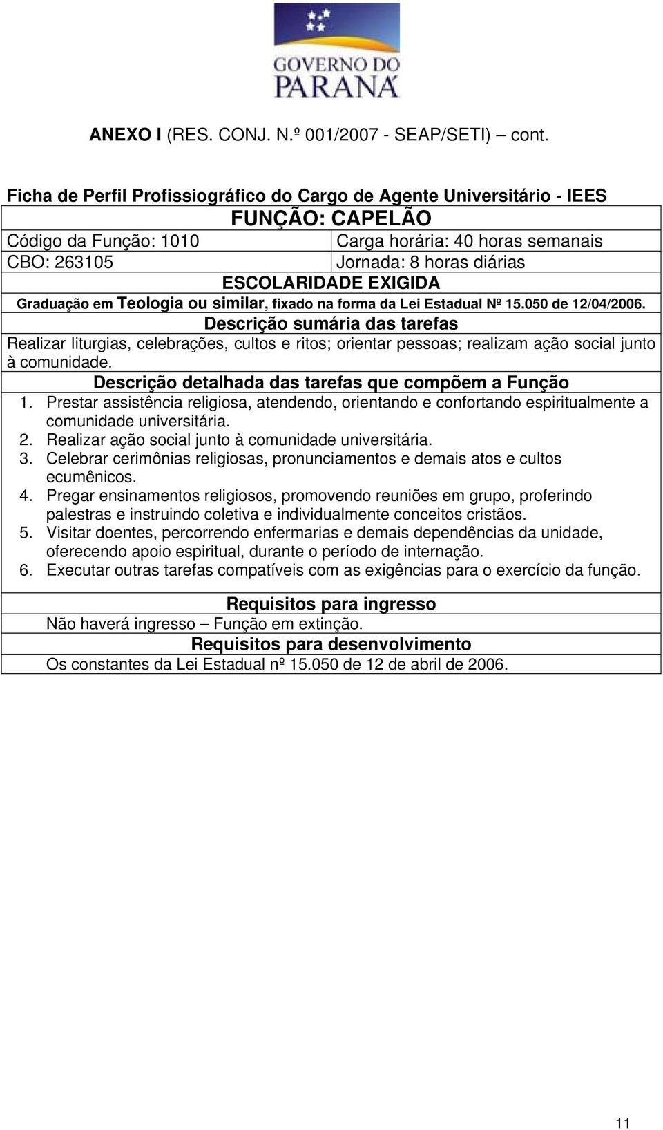 Prestar assistência religiosa, atendendo, orientando e confortando espiritualmente a comunidade universitária. 2. Realizar ação social junto à comunidade universitária. 3.